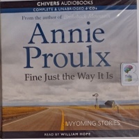 Fine Just the Way It Is written by Annie Proulx performed by William Hope on Audio CD (Unabridged)